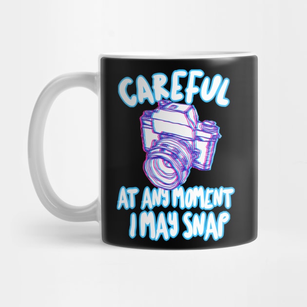 Careful At Any Moment I May Snap - Funny Photography Gift by DankFutura